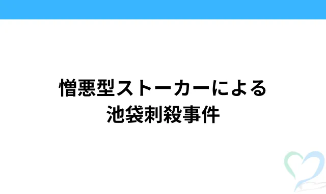 憎悪型ストーカーによる池袋刺殺事件